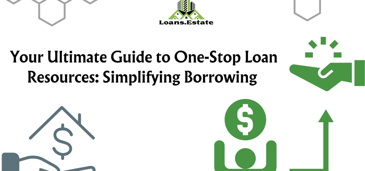your ultimate guide to one-stop loan resources: simplifying borrowing with loans estate