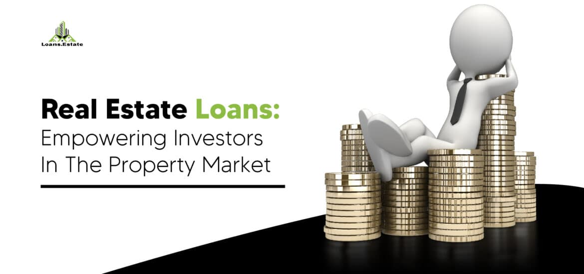 Real Estate Loans: Empowering Investors in the Property Market