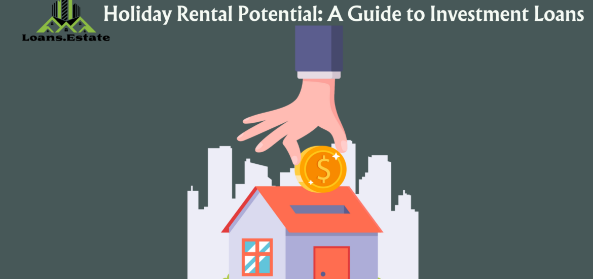Holiday Rental Potential: A Guide to Investment Loans